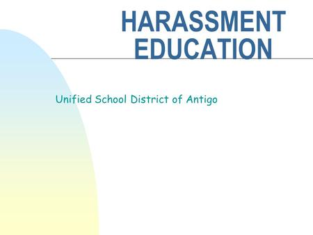HARASSMENT EDUCATION Unified School District of Antigo.