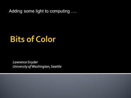 Lawrence Snyder University of Washington, Seattle © Lawrence Snyder 2004 Adding some light to computing ….