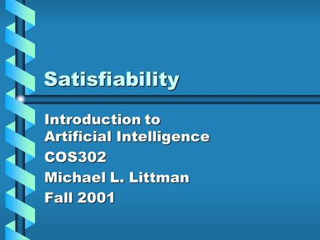 Satisfiability Introduction to Artificial Intelligence COS302 Michael L. Littman Fall 2001.