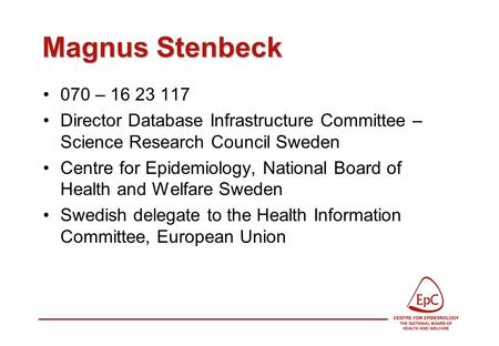 Magnus Stenbeck 070 – 16 23 117 Director Database Infrastructure Committee – Science Research Council Sweden Centre for Epidemiology, National Board of.