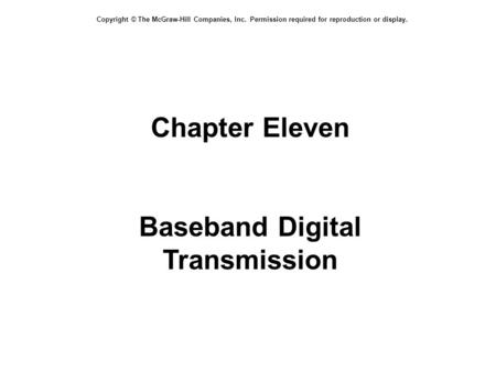 Copyright © The McGraw-Hill Companies, Inc. Permission required for reproduction or display. Chapter Eleven Baseband Digital Transmission.
