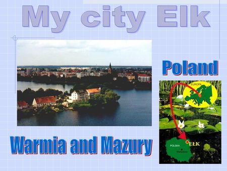 Elk is a city located in the Masurian province. It holds 55.000 residents. The city spreads through the Elk River and Lake Elk. It was established by.