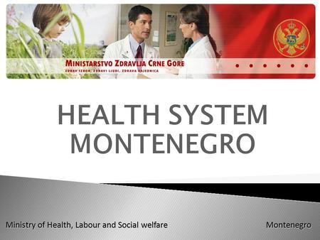 Ministry of Health, Labour and Social welfare Montenegro HEALTH SYSTEM MONTENEGRO.
