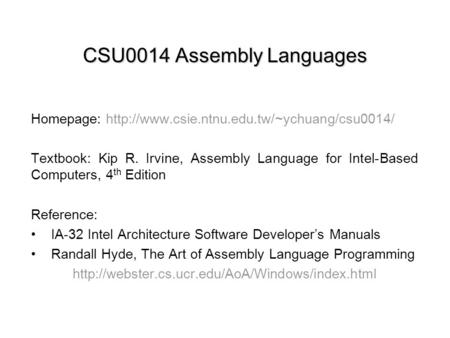 CSU0014 Assembly Languages Homepage:  Textbook: Kip R. Irvine, Assembly Language for Intel-Based Computers,