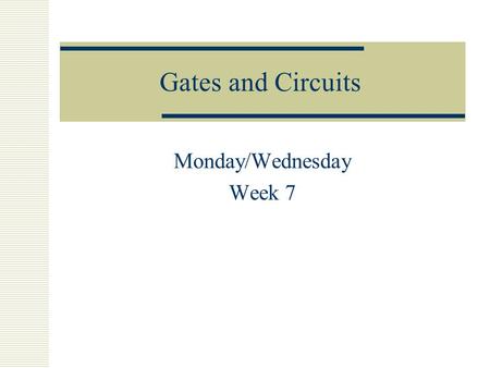 Gates and Circuits Monday/Wednesday Week 7. Electronic Circuits  Two types of circuit diagrams See pp. 238 in The Analytical Engine by Decker and Hirshfield.