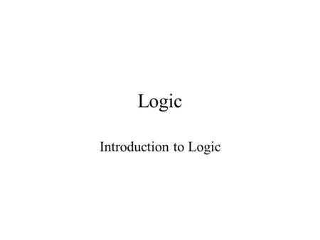 Logic Introduction to Logic.