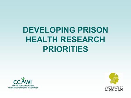 DEVELOPING PRISON HEALTH RESEARCH PRIORITIES. Introduction At the ‘Innovation in Prison Healthcare’ conference held in May 2005 participants were invited.