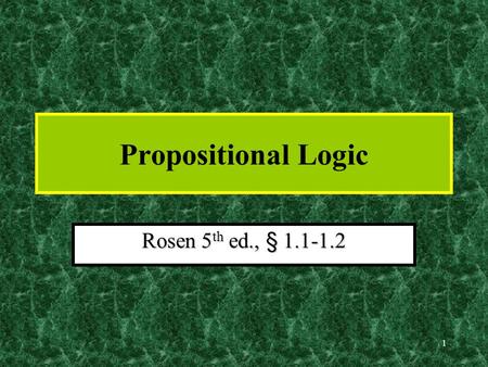 1 Propositional Logic Rosen 5 th ed., § 1.1-1.2 2 Foundations of Logic: Overview Propositional logic:Propositional logic: –Basic definitions. –Equivalence.