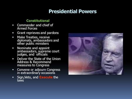 Presidential Powers Constitutional  Commander and chief of Armed Forces  Grant reprieves and pardons  Make Treaties, receive diplomats, ambassadors.