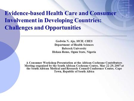Evidence-based Health Care and Consumer Involvement in Developing Countries: Challenges and Opportunities Godwin N. Aja, MCH, CHES Department of Health.