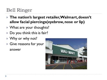 Bell Ringer  The nation’s largest retailer,Walmart, doesn’t allow facial piercings(eyebrow, nose or lip)  What are your thoughts?  Do you think this.
