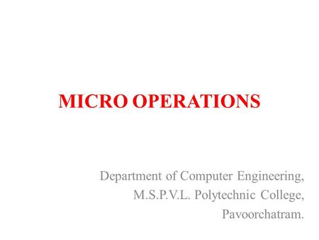 MICRO OPERATIONS Department of Computer Engineering, M.S.P.V.L. Polytechnic College, Pavoorchatram.