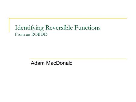 Identifying Reversible Functions From an ROBDD Adam MacDonald.
