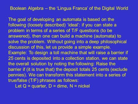 Boolean Algebra – the ‘Lingua Franca’ of the Digital World The goal of developing an automata is based on the following (loosely described) ‘ideal’: if.