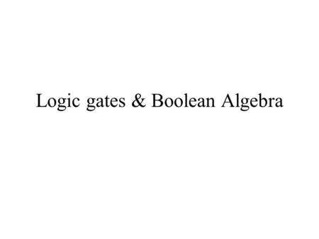 Logic gates & Boolean Algebra. Introduction Certain components (called logic elements) of the computer combine electric pulses using a set of rules. Electric.
