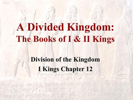 A Divided Kingdom: The Books of I & II Kings Division of the Kingdom I Kings Chapter 12.