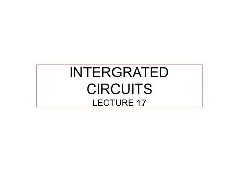INTERGRATED CIRCUITS LECTURE 17. History of Electronic Devices 1st Generation Electron tubes INTERGRATED CIRCUITS LECTURE 17.