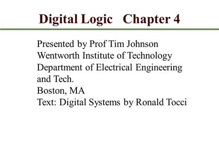 Digital Logic Chapter 4 Presented by Prof Tim Johnson