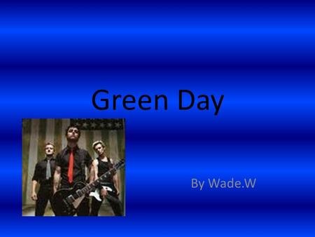 Green Day By Wade.W. Billie Joe Armstrong Billie Joe Armstrong-(born February 17, 1972) is the lead vocalist, chief songwriter and guitarist for the band.