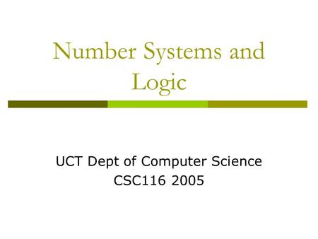 Number Systems and Logic UCT Dept of Computer Science CSC116 2005.