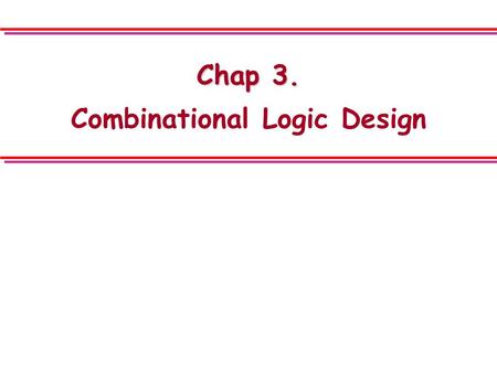 Chap 3. Chap 3. Combinational Logic Design. Chap.3 2 3.1 Combinational Circuits l logic circuits for digital systems: combinational vs sequential l Combinational.