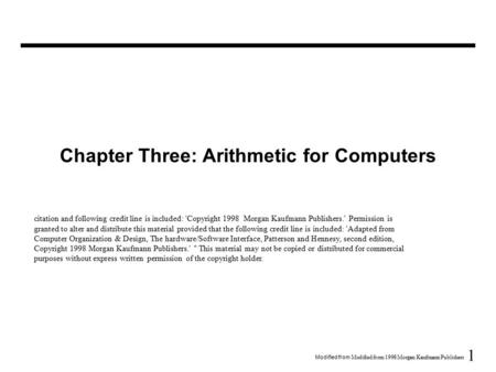 1 Modified from  Modified from 1998 Morgan Kaufmann Publishers Chapter Three: Arithmetic for Computers citation and following credit line is included: