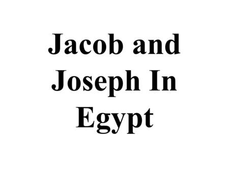 Jacob and Joseph In Egypt. The Lie Exposed Genesis 45:25-28 Jacob had believed a lie so long (Joseph’s death) that it took some convincing to expose it.