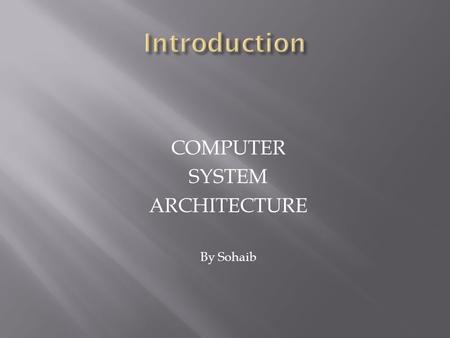 COMPUTER SYSTEM ARCHITECTURE By Sohaib.  The digital computer is a digital system that performs various computational tasks.  The word digital implies.