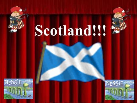 Scotland!!!. This will include: Attractions Culture Currency Flags Food Highland Games Languages Location/Map Loch Ness Myth National Symbols.
