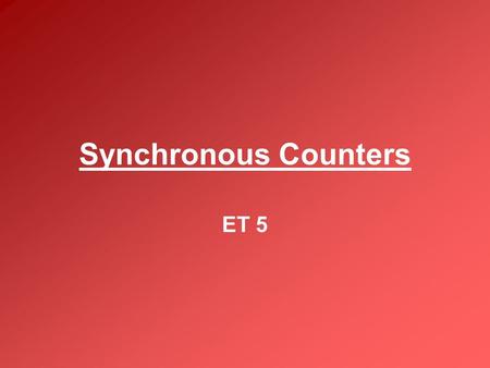 Synchronous Counters ET 5. Thinking back In the past we have seen that asynchronous counters can be used to count binary in the order that we have filled.