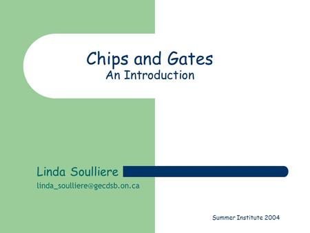 Summer Institute 2004 Chips and Gates An Introduction Linda Soulliere