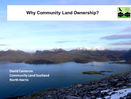 Page 1 www.north-harris.org Why Community Land Ownership? Page 1 David Cameron Community Land Scotland North Harris.