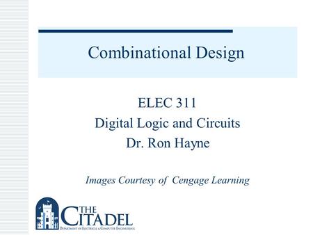 Combinational Design ELEC 311 Digital Logic and Circuits Dr. Ron Hayne Images Courtesy of Cengage Learning.