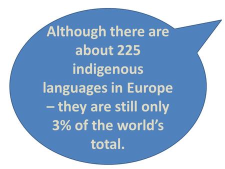 Although there are about 225 indigenous languages in Europe – they are still only 3% of the world’s total.