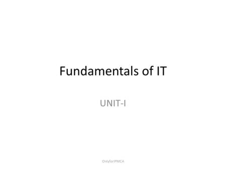 Fundamentals of IT UNIT-I OnlyforIPMCA. DIGITAL SIGNALS & LOGIC GATES Signals and data are classified as analog or digital. Analog refers to something.
