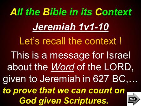 All the Bible in its Context to prove that we can count on God given Scriptures. Jeremiah 1v1-10 Let’s recall the context ! This is a message for Israel.