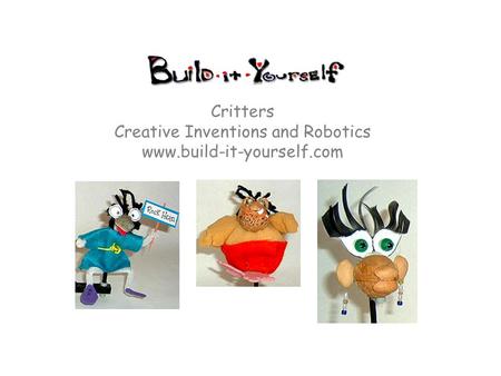 Critters Creative Inventions and Robotics www.build-it-yourself.com.