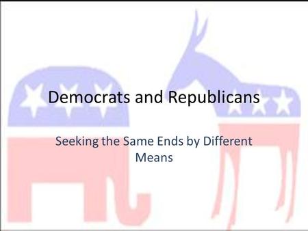 Democrats and Republicans Seeking the Same Ends by Different Means.