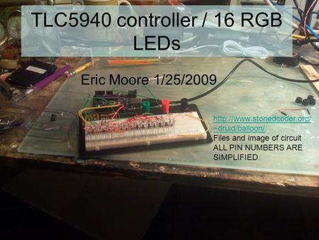 TLC5940 controller / 16 RGB LEDs Eric Moore 1/25/2009  ~druid/balloon/ Files and image of circuit ALL PIN NUMBERS ARE SIMPLIFIED.