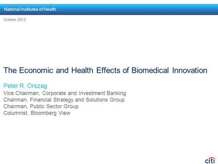 The Economic and Health Effects of Biomedical Innovation Peter R. Orszag Vice Chairman, Corporate and Investment Banking Chairman, Financial Strategy and.