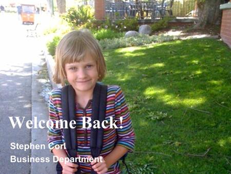 1 Welcome Back! Stephen Corl Business Department.