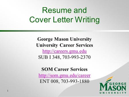 1 Resume and Cover Letter Writing George Mason University University Career Services  SUB I 348, 703-993-2370.