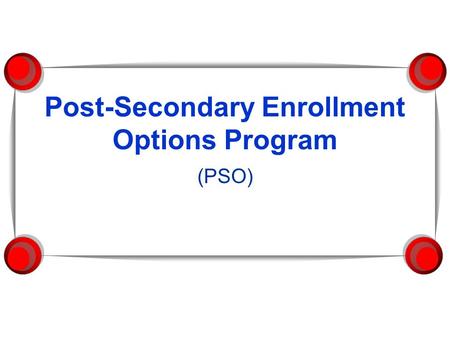 Post-Secondary Enrollment Options Program (PSO). Definition  The Post-Secondary Enrollment Options Program enables 9th-12th grade students to enroll.