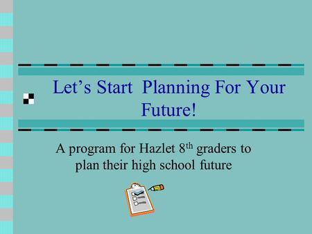 Let’s Start Planning For Your Future! A program for Hazlet 8 th graders to plan their high school future.