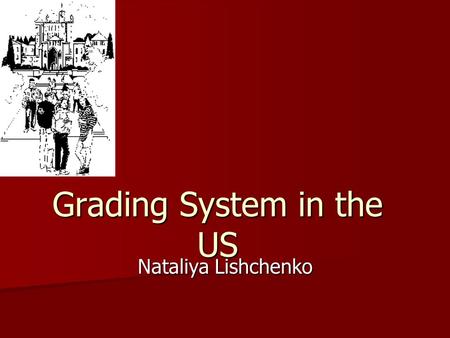 Grading System in the US Nataliya Lishchenko. Grading System in the US The educational system in the US does not used the numerical grading system which.