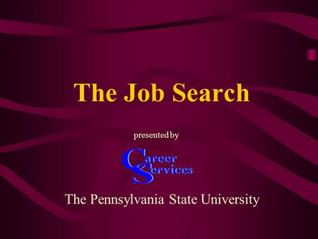 The Job Search The Pennsylvania State University presented by.