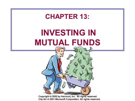 Copyright  2002 by Harcourt, Inc. All rights reserved. CHAPTER 13: INVESTING IN MUTUAL FUNDS Clip Art  2001 Microsoft Corporation. All rights reserved.