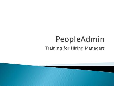 Training for Hiring Managers.  Access to PeopleAdmin  User Guide  Four Available Actions  Reviewing Applicants  Hiring Proposals  Administrative.