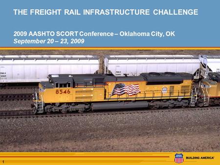 1 THE FREIGHT RAIL INFRASTRUCTURE CHALLENGE 2009 AASHTO SCORT Conference – Oklahoma City, OK September 20 – 23, 2009.