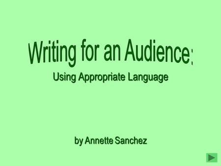Using Appropriate Language by Annette Sanchez Chances are you will have to write something practically every day of your life. Regardless of whether.